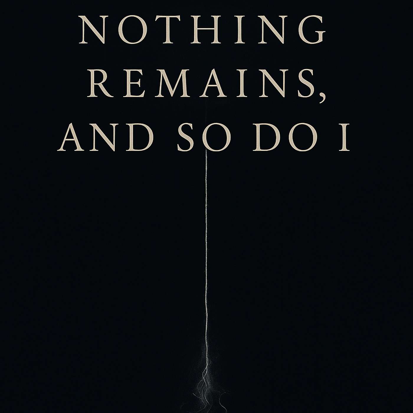 Nothing Remains and So Do I