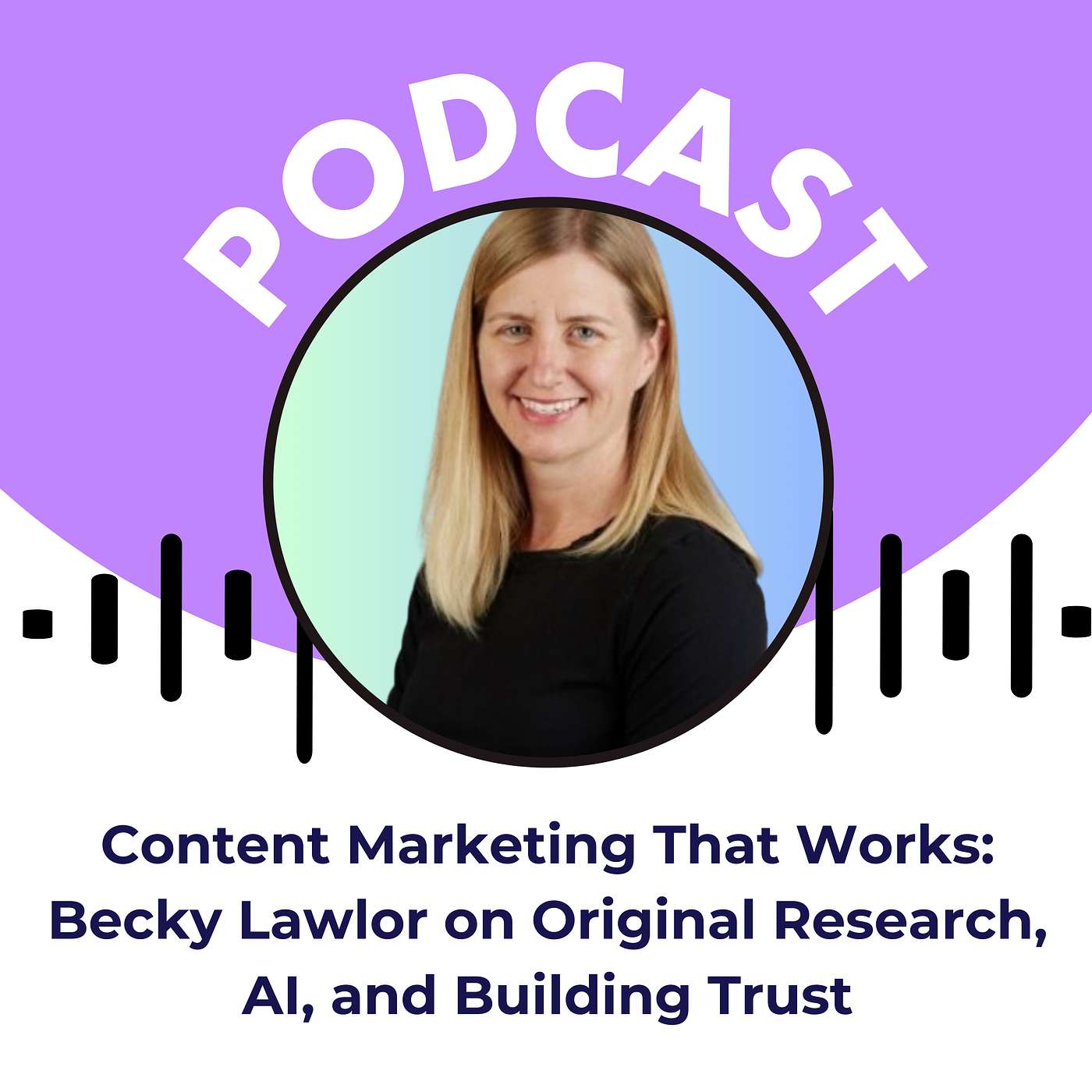 Content Marketing That Works: Becky Lawlor on Original Research, AI, and Building Trust