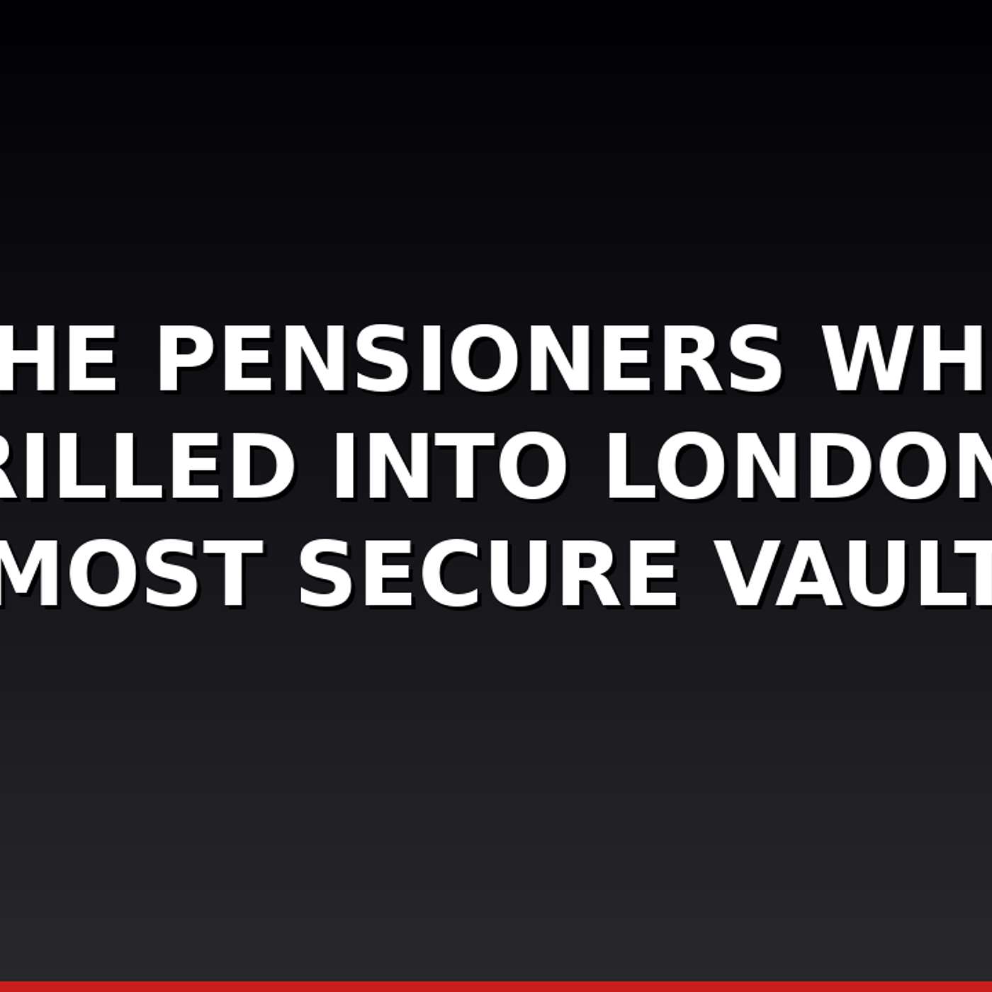 The Pensioners Who Drilled Into London's Most Secure Vault