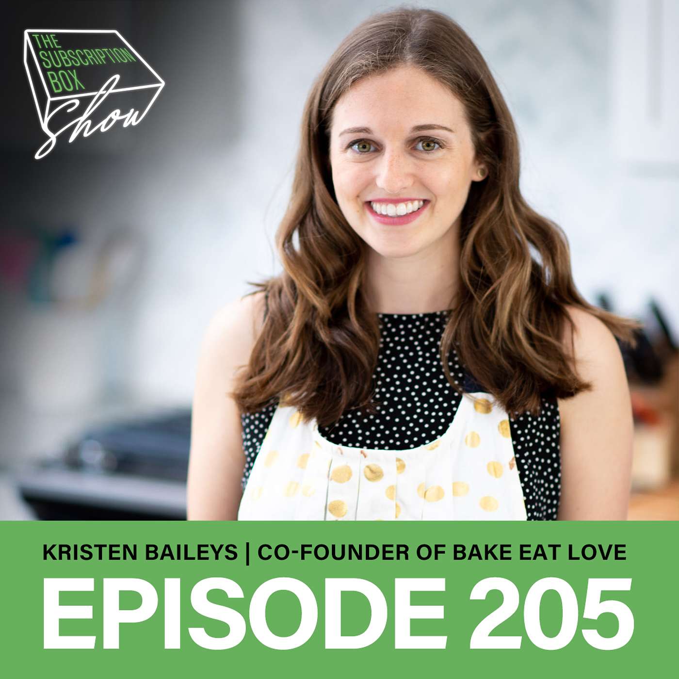 Episode 205 - Kristen Baileys - Founder, Bake Eat Love Box - The advertising and marketing behind a successful subscription box.
