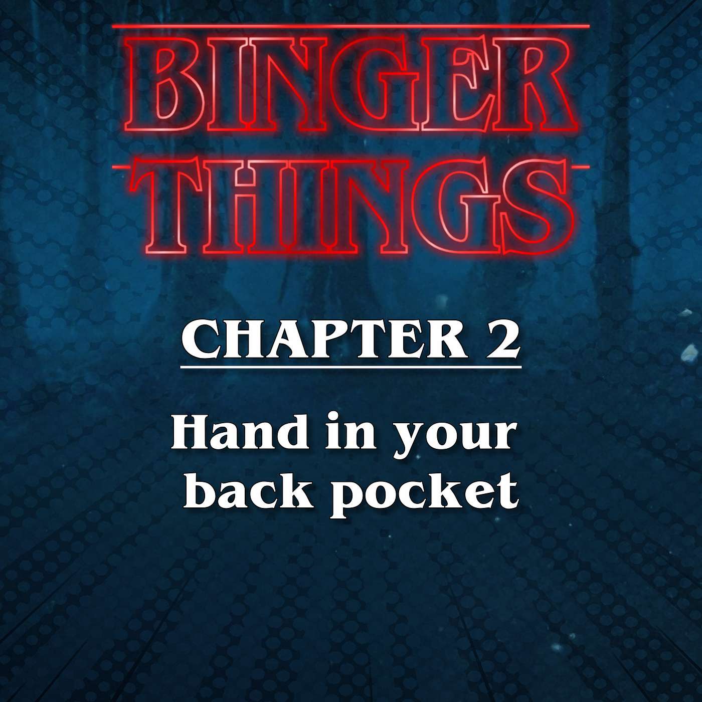Binger Things: Chapter 1 "Hand in your Back Pocket" S1 Eps 5-8