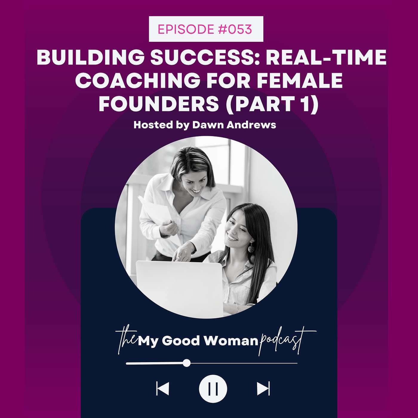 053 |  Building Success: Real-Time Coaching for Female Founders (Part One)