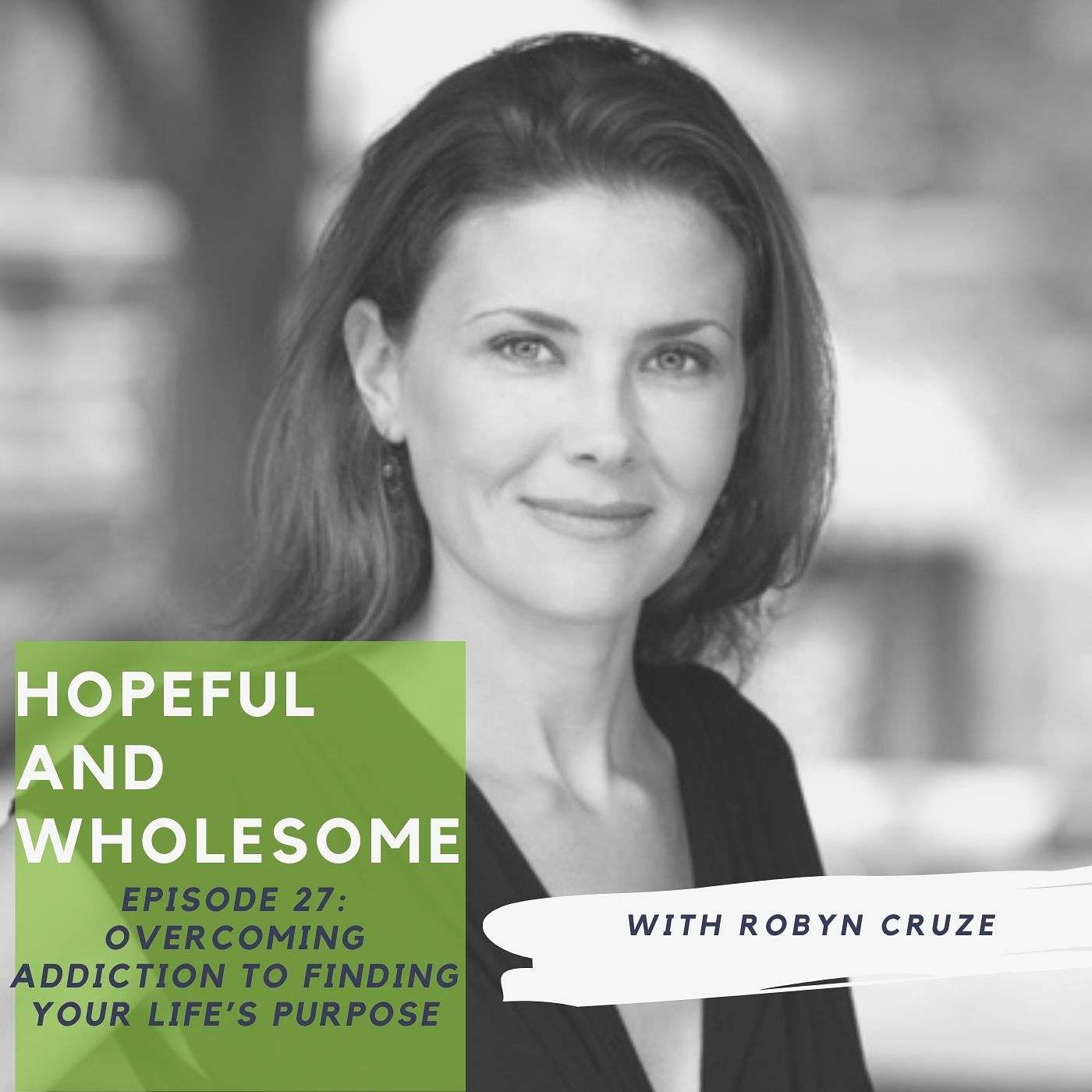 Overcoming addiction to finding your life’s purpose with Robyn Cruze