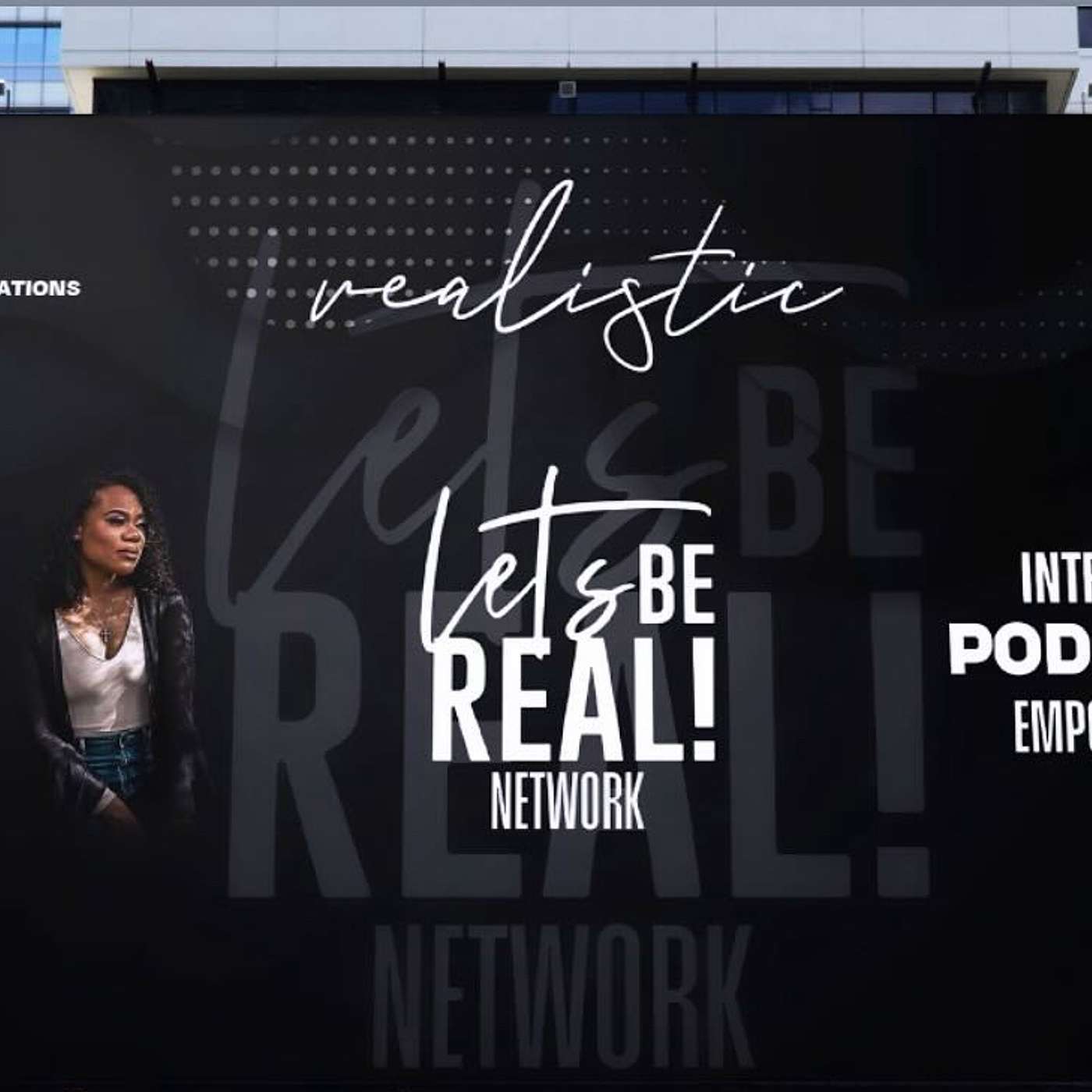 ”The Let’s Be Real Podcast & Show”