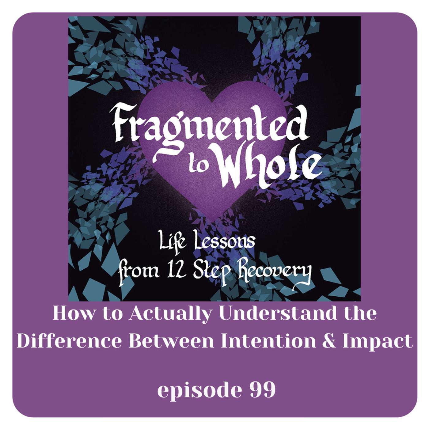 How to Actually Understand the Difference Between Intention and Impact| Episode 99