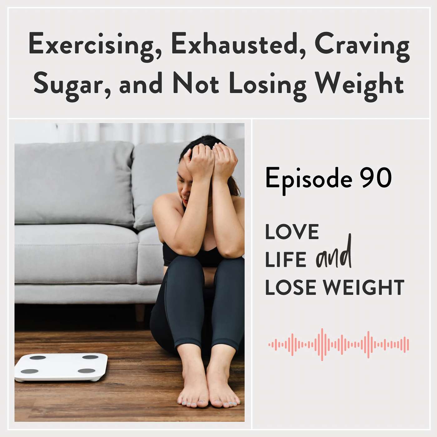 90: Exercising, Exhausted, Craving Sugar, and Not Losing Weight 90: Exercising, Exhausted, Craving Sugar, and Not Losing Weight