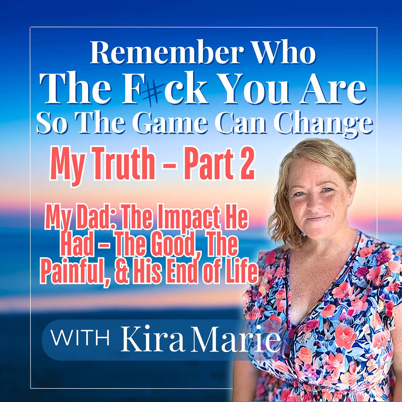 Episode 8: My Truth – Part 2 My Dad: The Impact He Had – The Good, The Painful, & His End of Life part 1