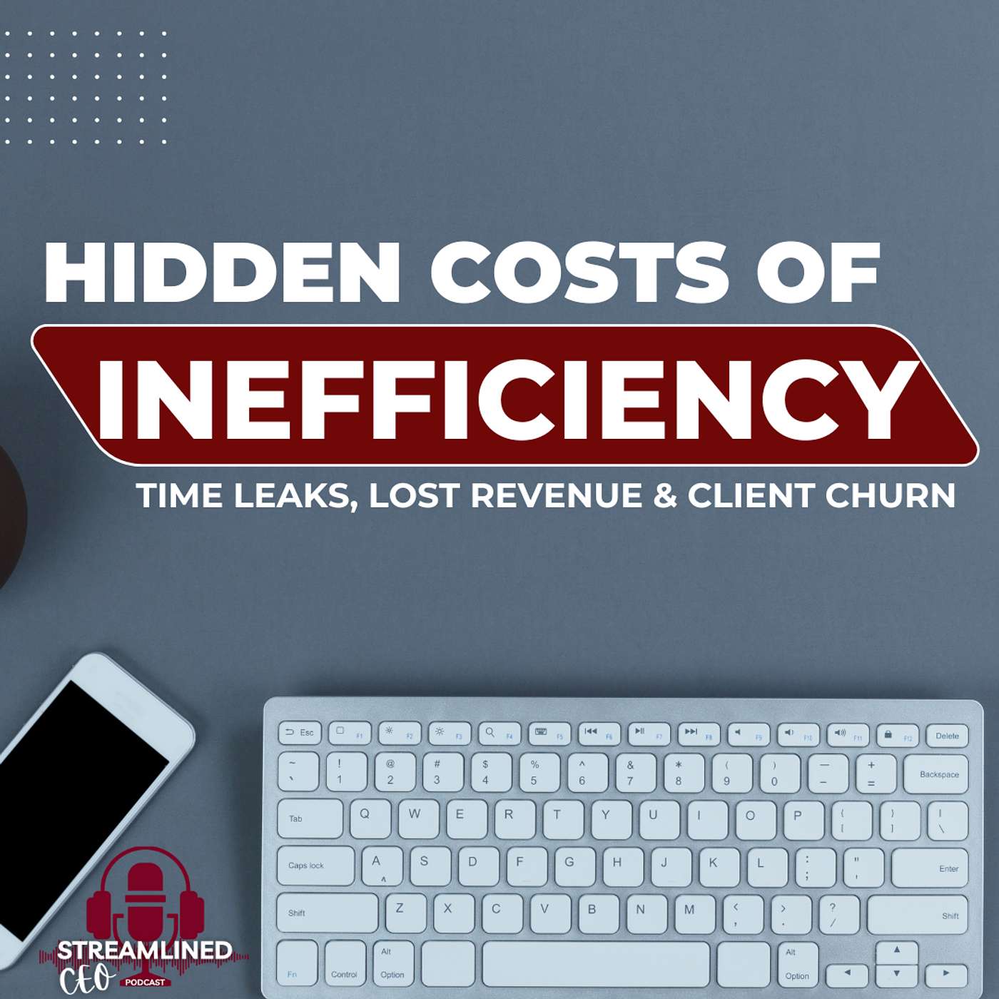 The Hidden Costs of Inefficiency: Time Leaks, Lost Revenue & Client Churn The Hidden Costs of Inefficiency: Time Leaks, Lost Revenue & Client Churn