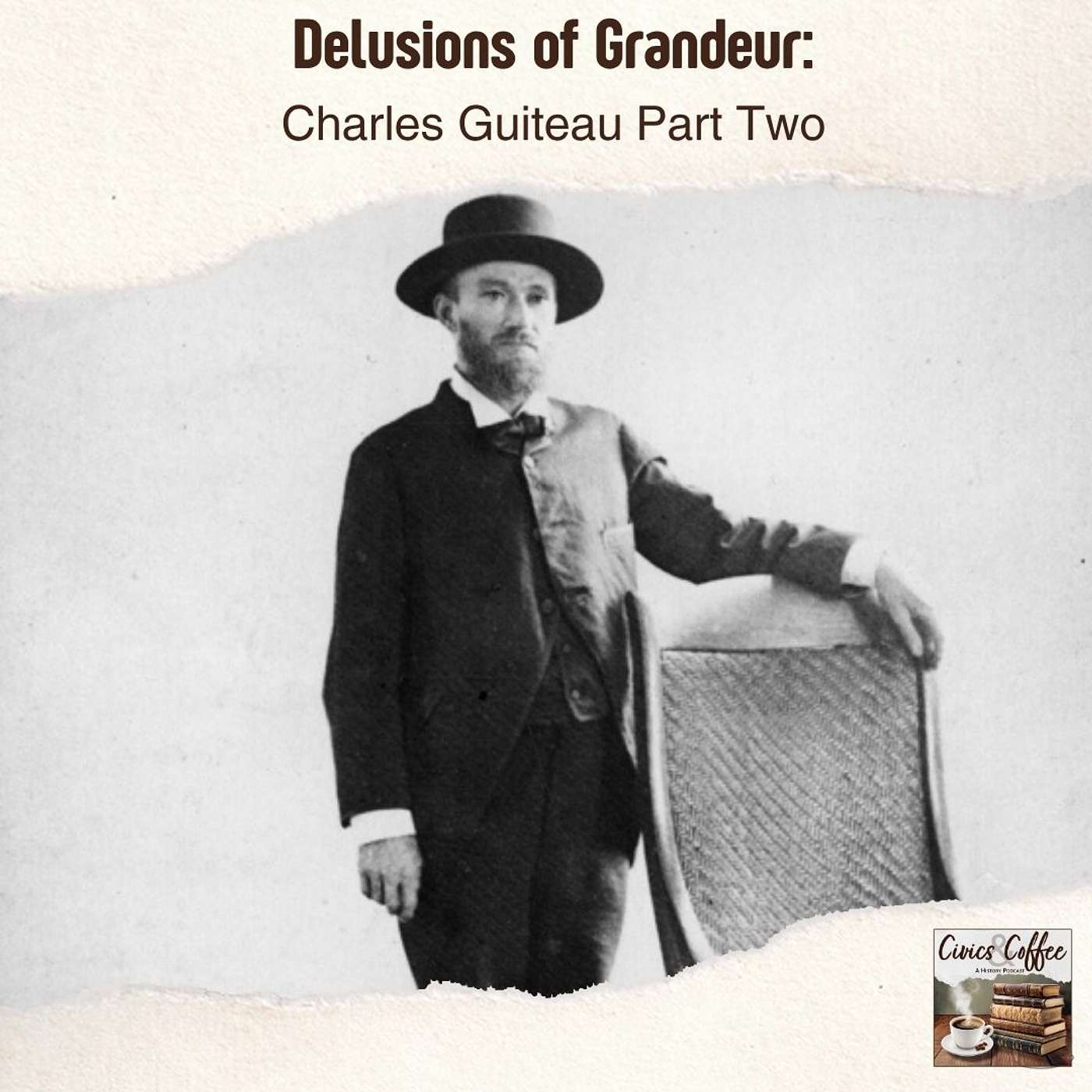 Delusions of Grandeur: Charles Guiteau Part Two Delusions of Grandeur: Charles Guiteau Part Two