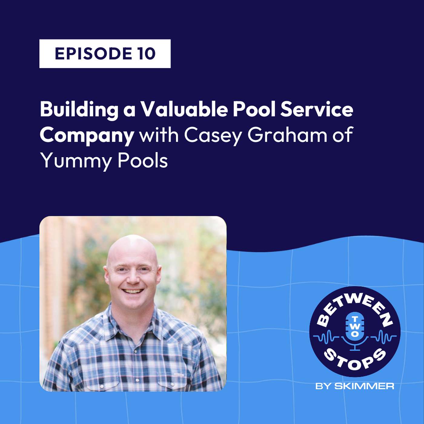Building a Valuable Pool Service Company with Casey Graham of Yummy Pools Building a Valuable Pool Service Company with Casey Graham of Yummy Pools