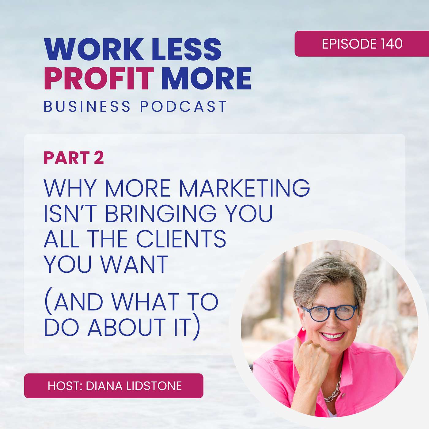 Ep. 140 – Why More Marketing Isn’t Bringing You All the Clients You Want (And What To Do About It) Part 2