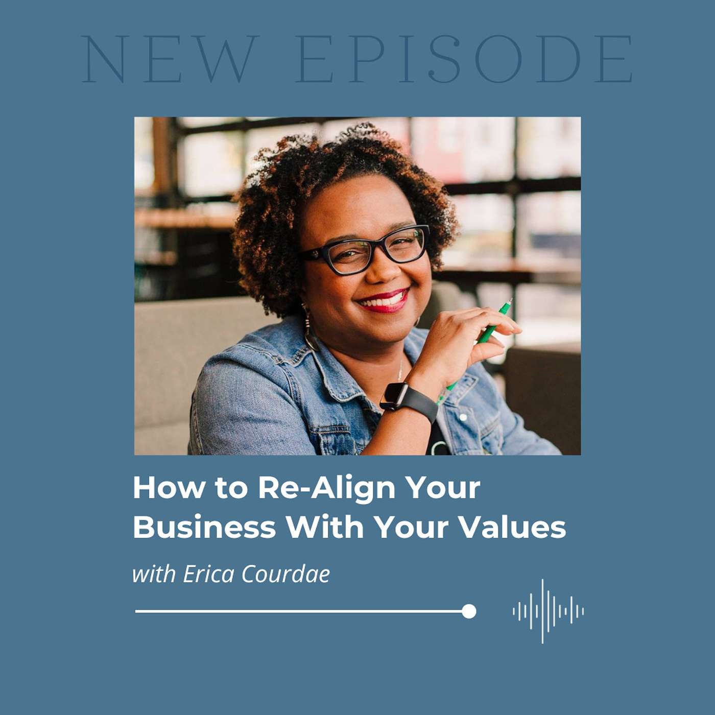 How to Re-Align Your Business With Your Values with Erica Courdae