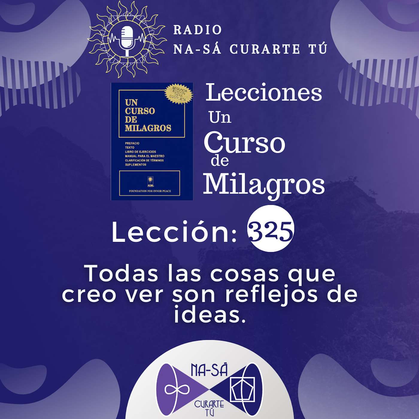 Lección 325 - UCDM - Todas las cosas que creo ver son reflejos de ideas. episode artwork