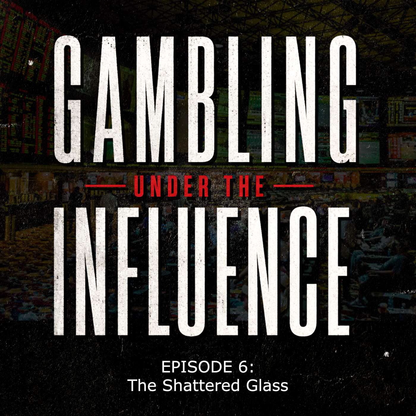 Gambling Under The Influence - Ep 6 - The Shattered Glass episode artwork
