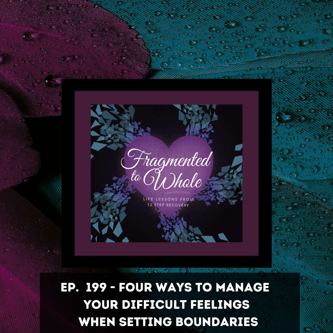 Four Ways to Manage Your Difficult Feelings When Setting Boundaries | Episode 199