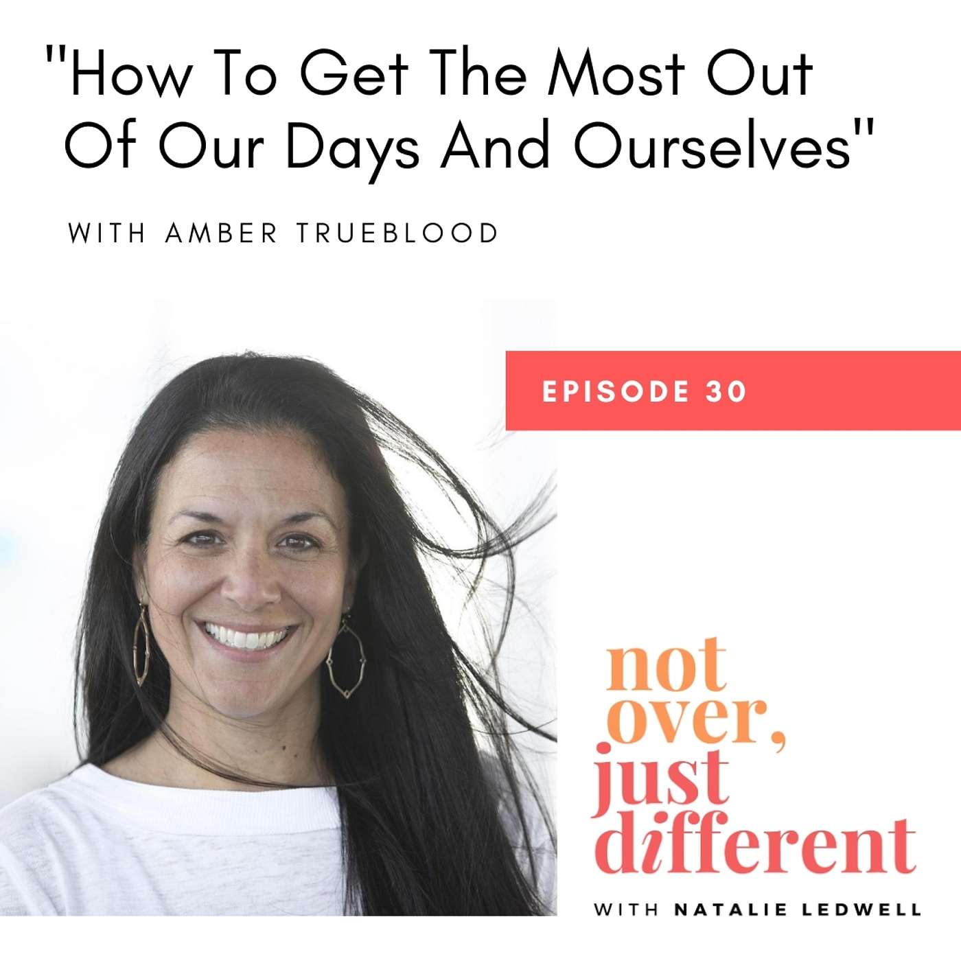 30: How To Get The Most Out Of Our Days And Ourselves with Amber Trueblood