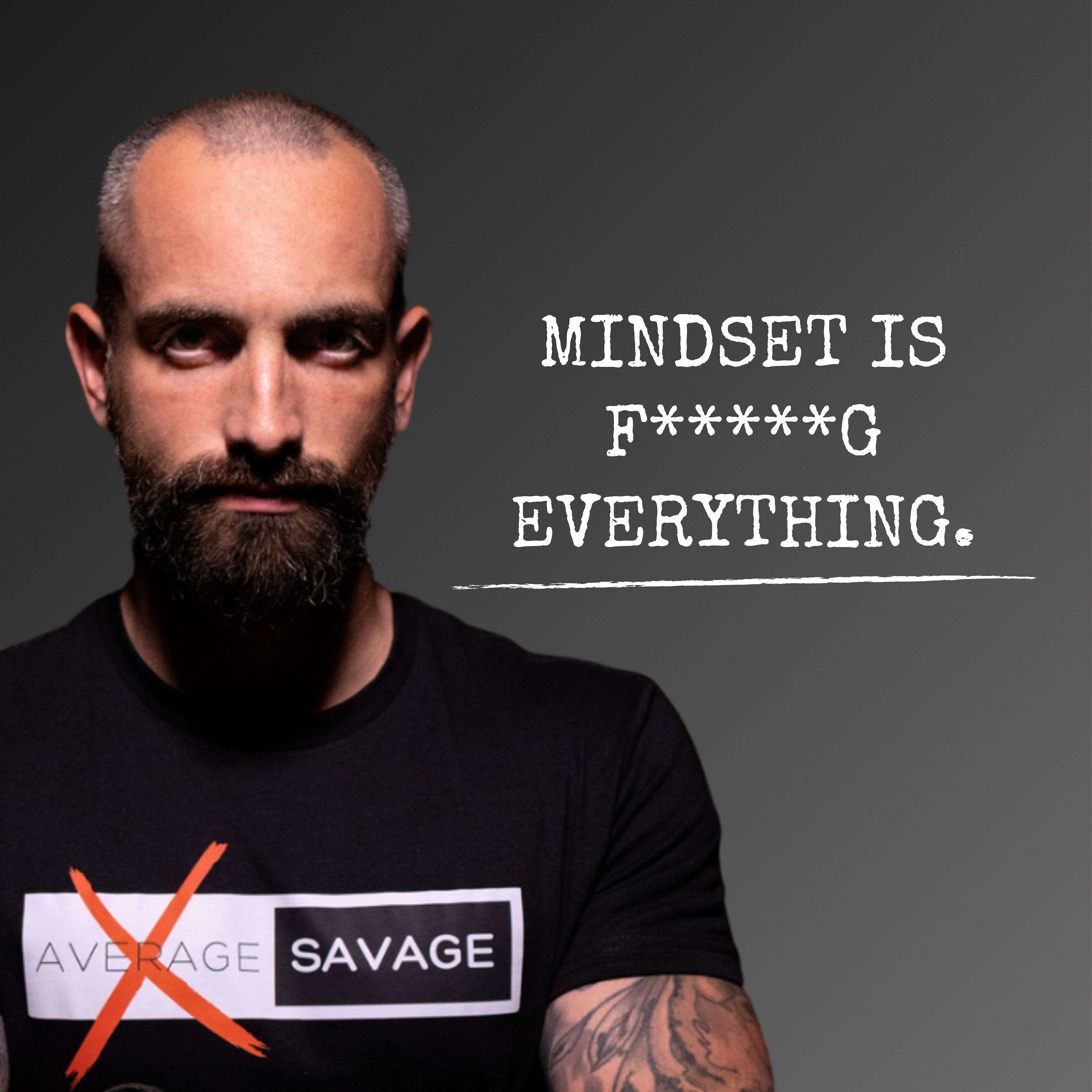 Average2Savage: Mindset is F*****G Everything.