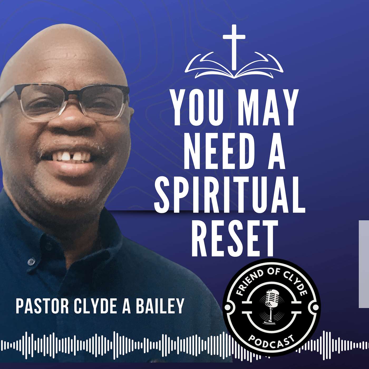 FRIEND of CLYDE Podcast by Pastor Clyde A. Bailey