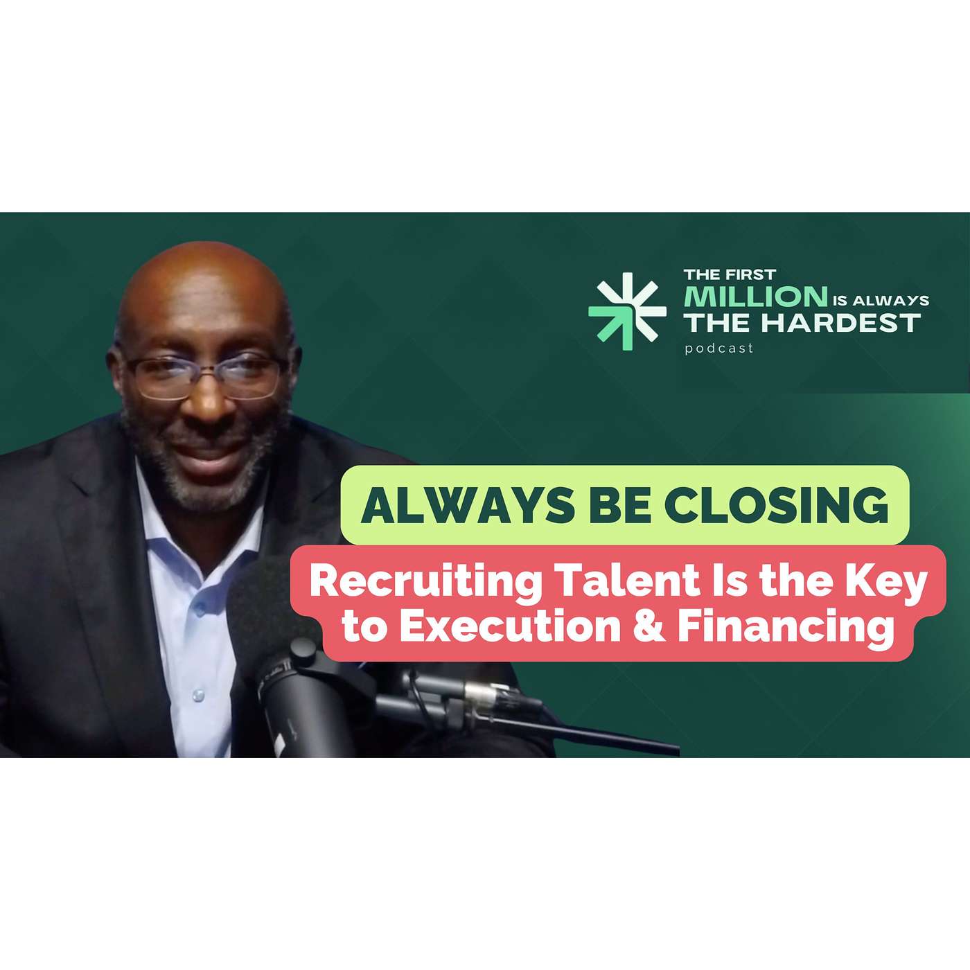 Always Be Closing – Recruiting Talent Is the Key to Execution & Financing