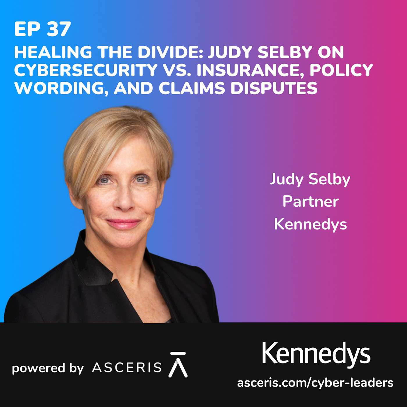 Ep. 37 - Healing the Divide: Cybersecurity vs. Insurance, Policy Wording, and Claims Disputes - with Judy Selby