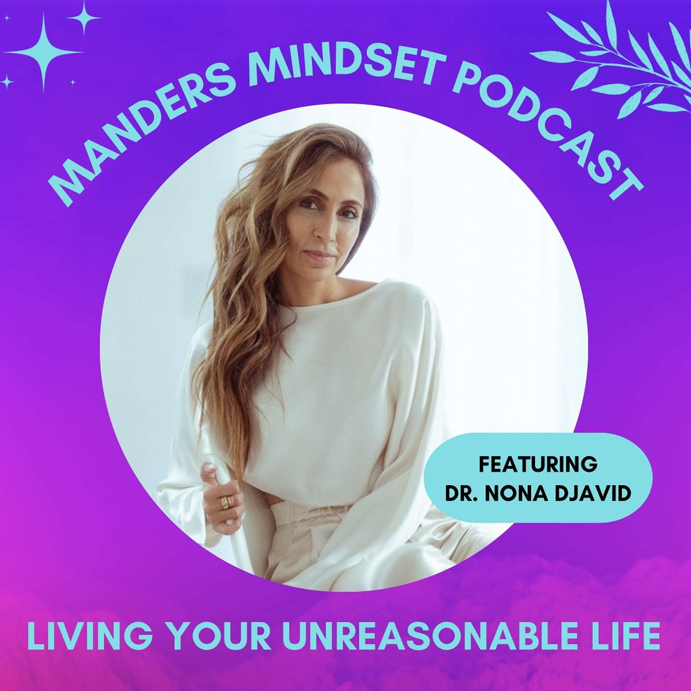 Living Your Unreasonable Life with Dr. Nona Djavid | 155