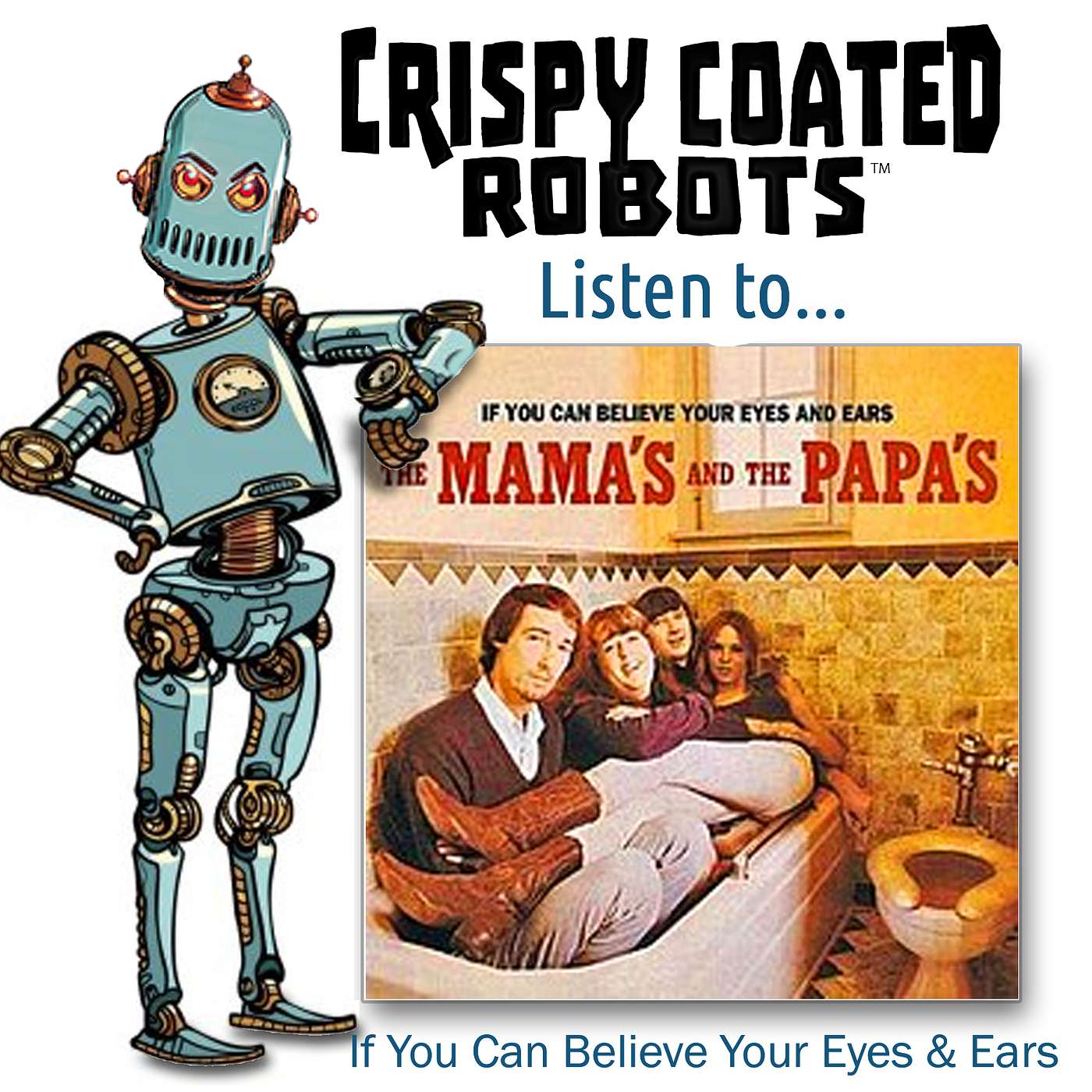 CRISPY COATED ROBOTS LISTEN TO... The Mamas and the Papas' "IF YOU CAN BELIEVE YOUR EYES & EARS" episode artwork