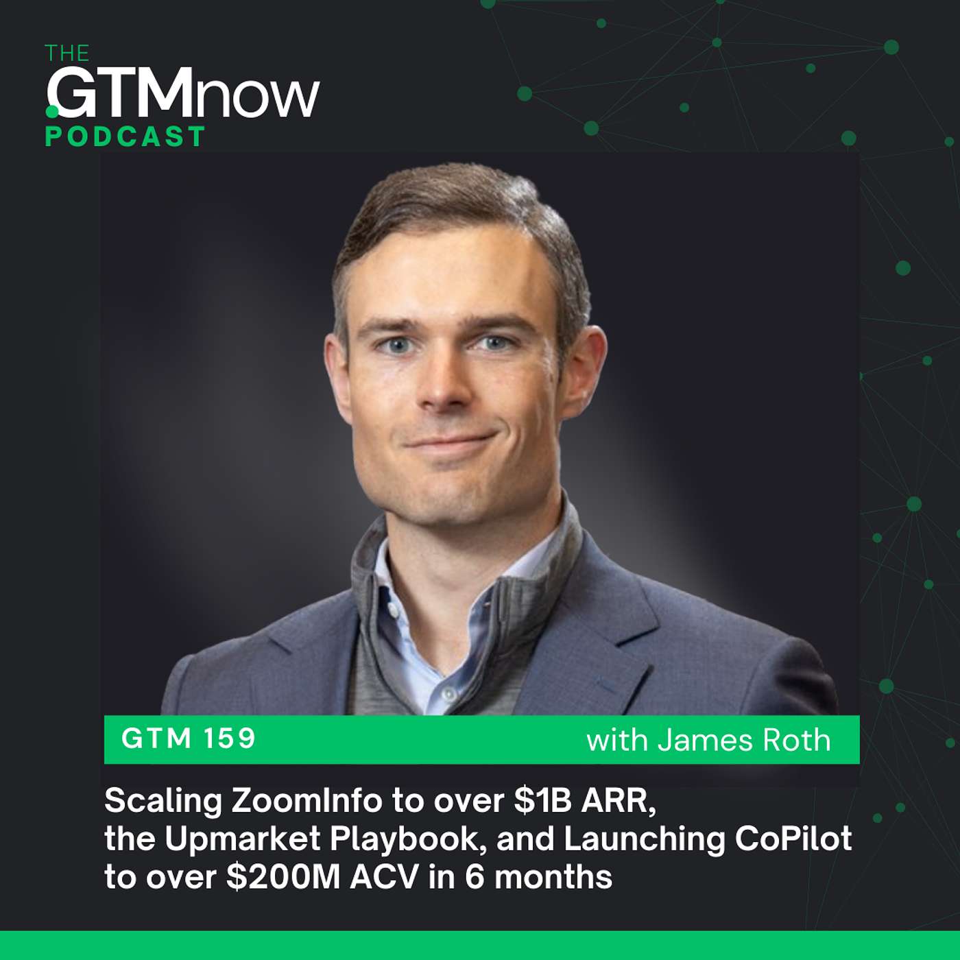 GTM 159: Scaling ZoomInfo to over $1B ARR, the Upmarket Playbook, and Launching CoPilot to over $200M ACV in 6 months | James Roth