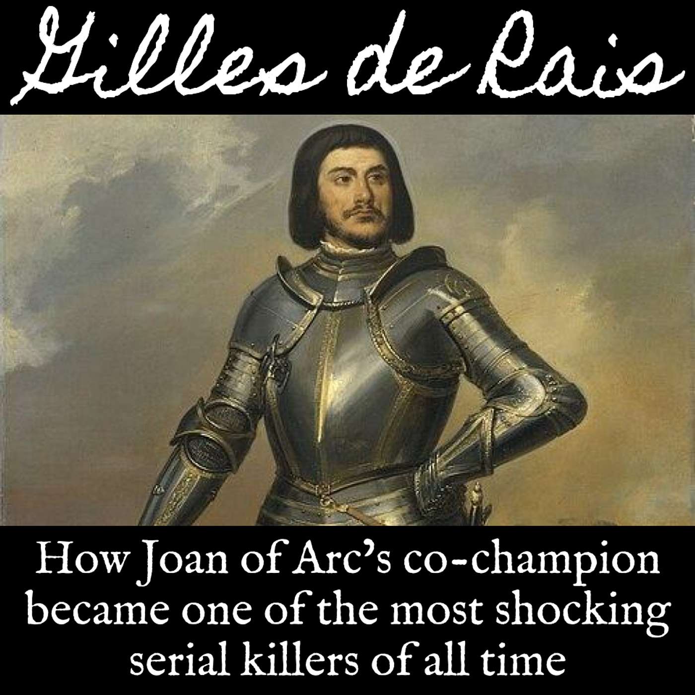 Ep. 135 Gilles de Rais: How Joan of Arc’s Co-Champion Became One of the Most Shocking Serial Killers of All Time
