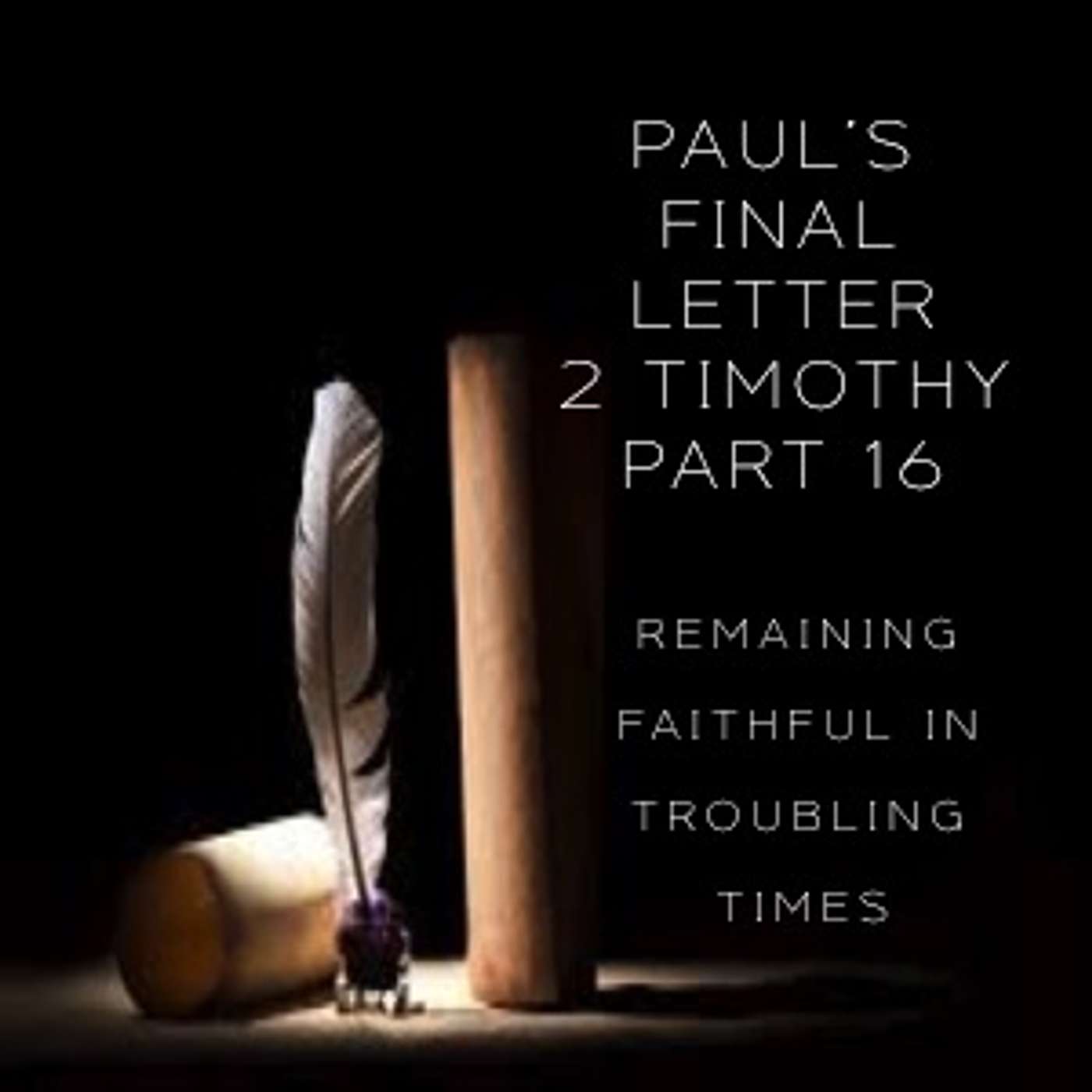 Paul's Final Letter 2 Timothy Part 16 - Remaining Faithful In Troubling Times (AM Service) episode artwork