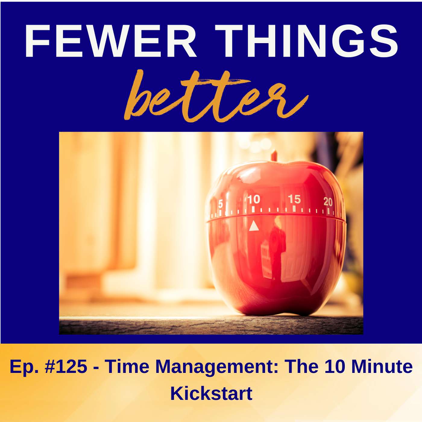 Ep. 125 - Time Management: The 10 Minute Kickstart