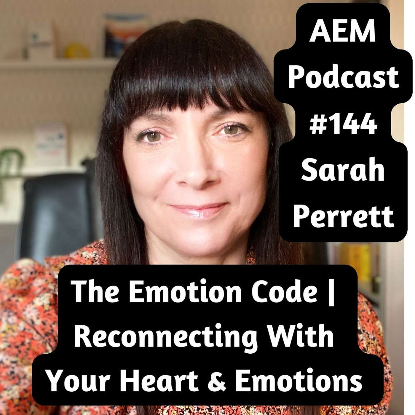 Sarah Perrett | The Emotion Code | Reconnecting With Your Heart & Emotions | AEM #144 Piers Cross Sarah Perrett | The Emotion Code | Reconnecting With Your Heart & Emotions | AEM #144 Piers Cross