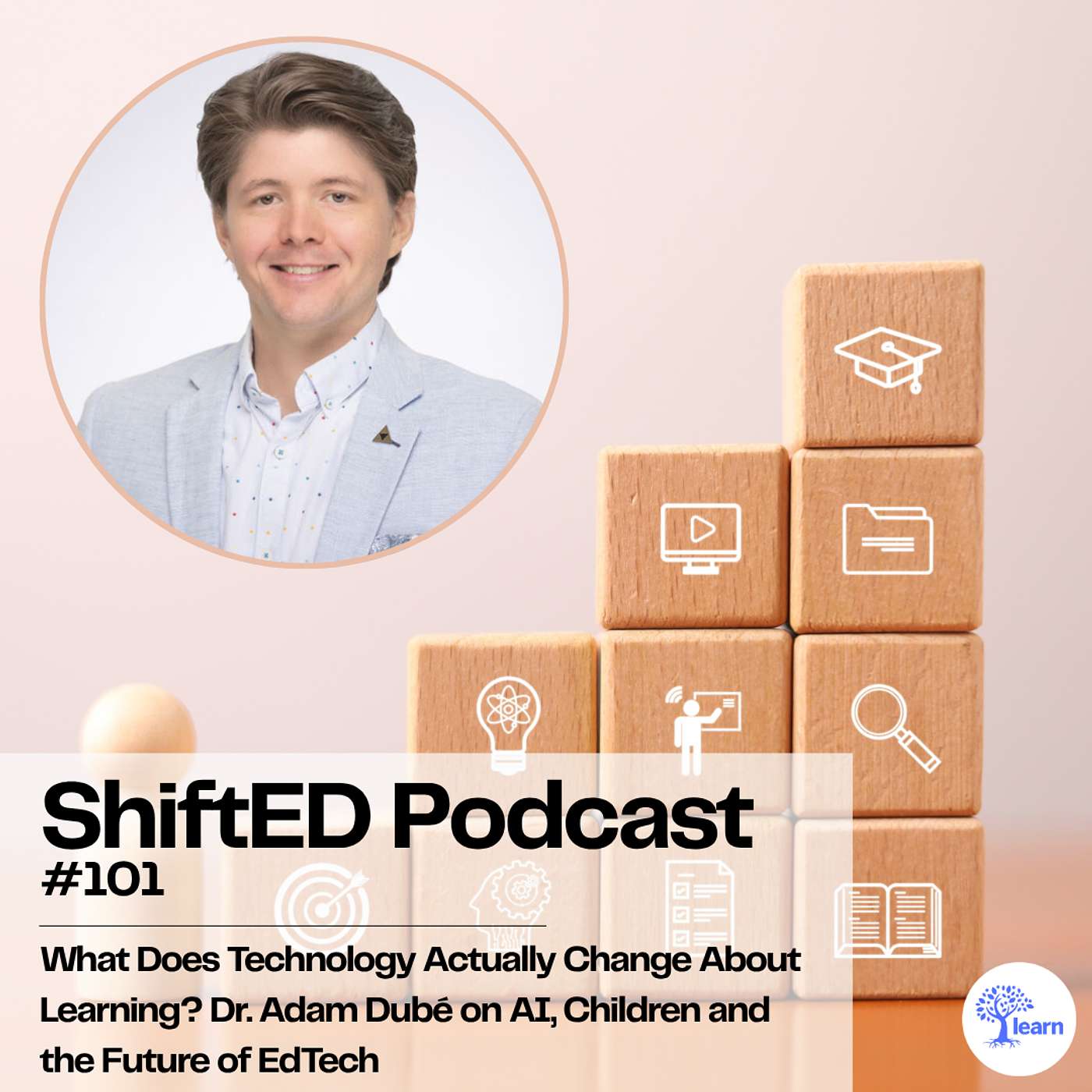 ShiftED Podcast #101 • What Does Technology Actually Change About Learning? Dr. Adam Dubé on AI, Children and the Future of EdTech episode artwork