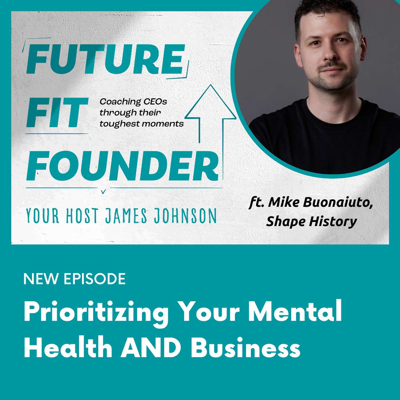 Prioritising Your Mental Health AND Business — with Mike Buonaiuto (formerly) of Shape History