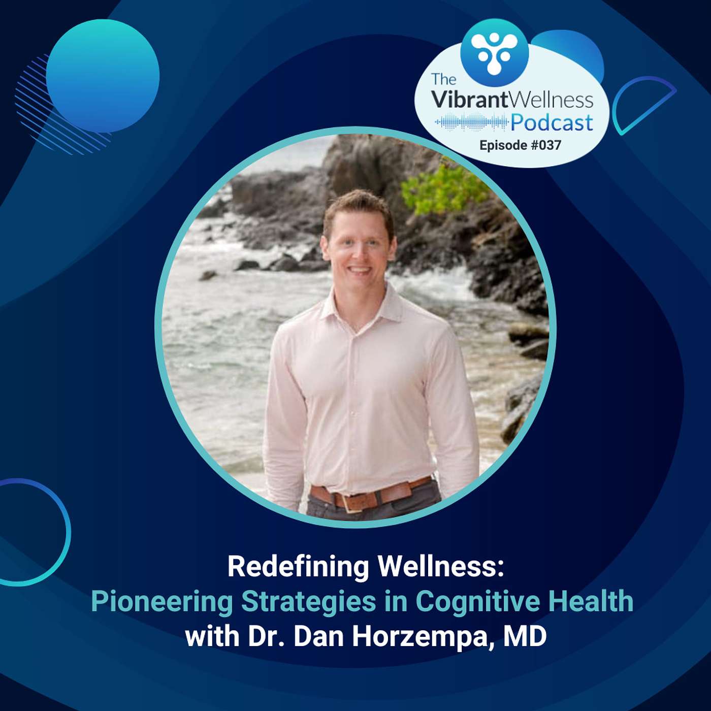 #037 Redefining Wellness: Pioneering Strategies in Cognitive Health with Dr. Dan Horzempa, MD
