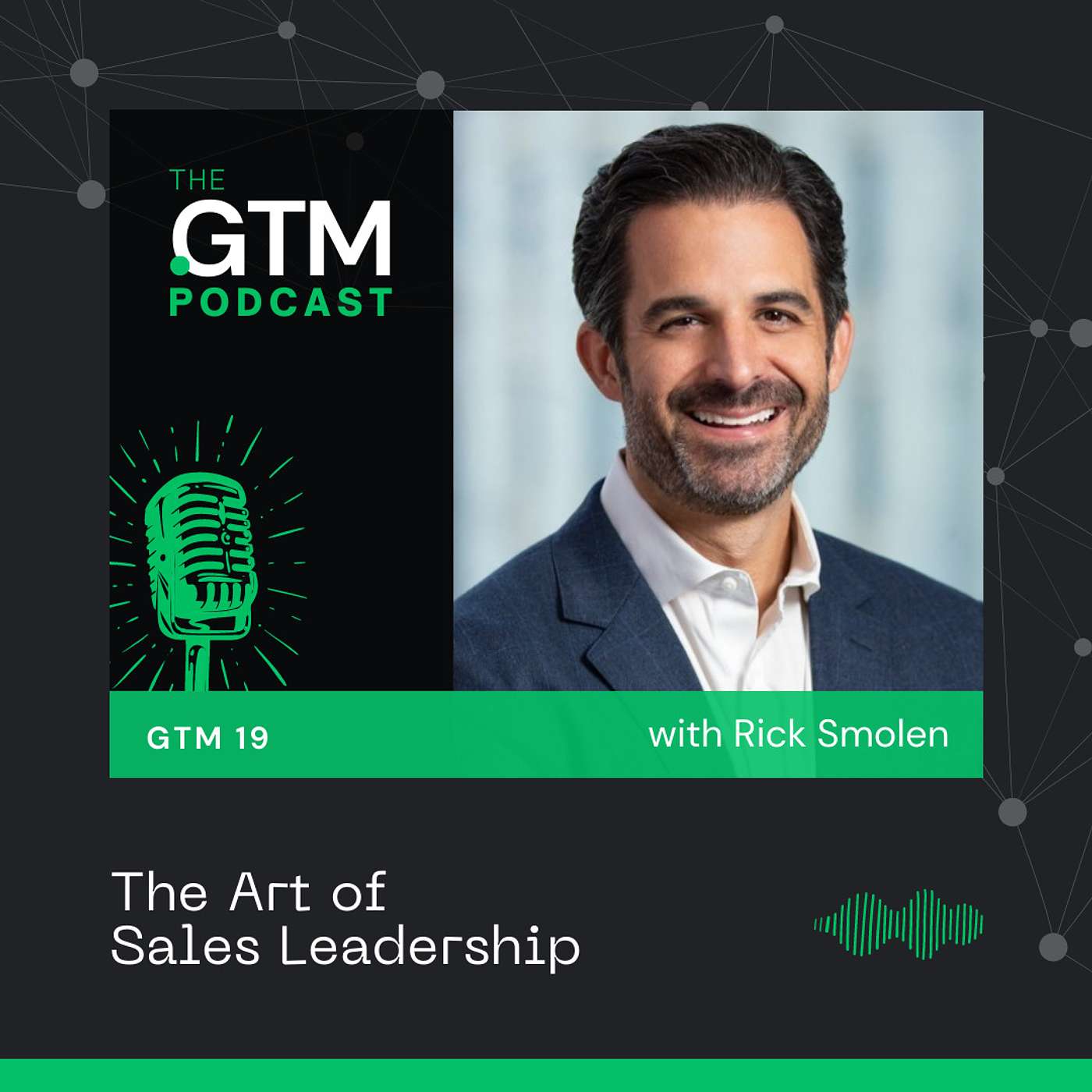 GTM 19: The Art of Sales Leadership with Rick Smolen