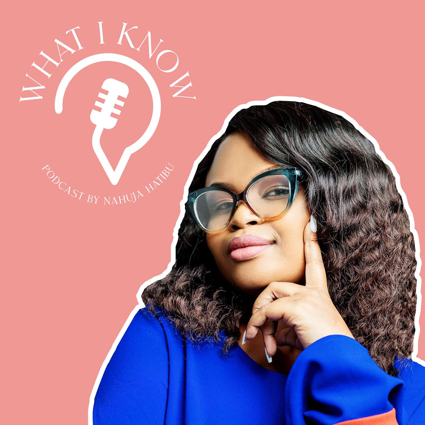 What I know Podcast by Nahuja Hatibu