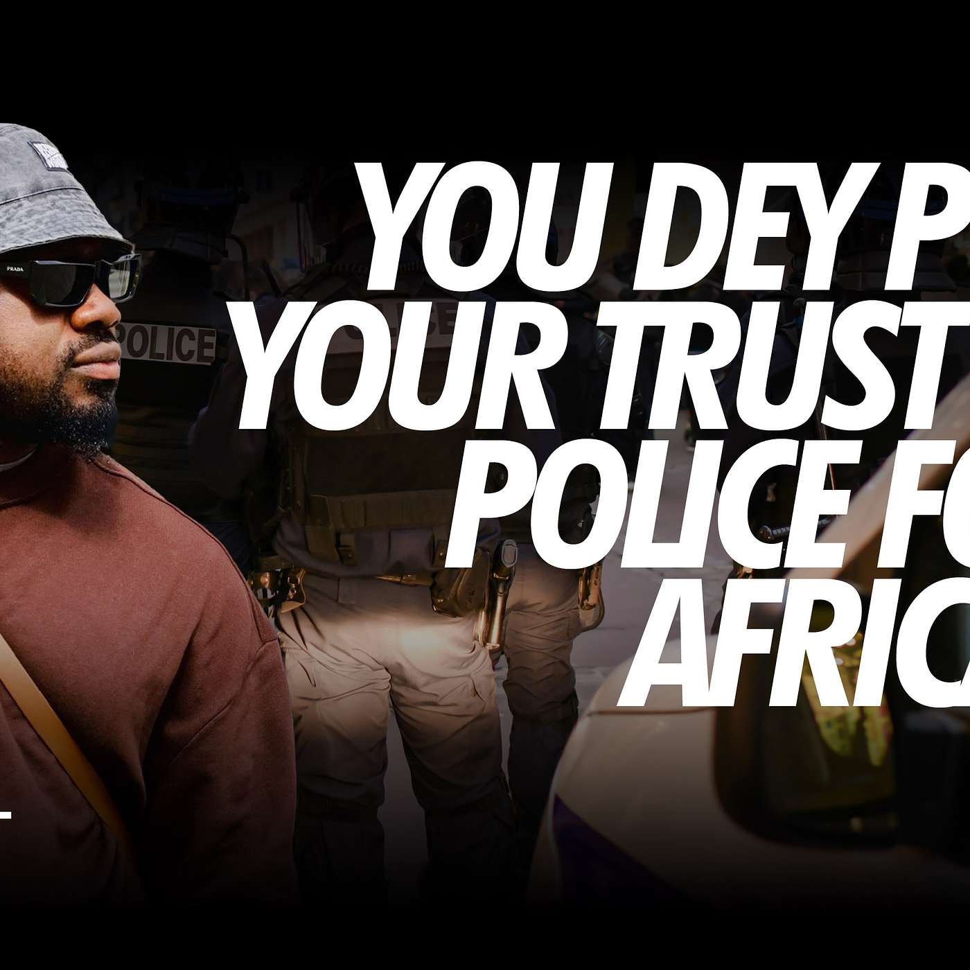 YOU DEY PUT YOUR TRUST IN POLICE FOR AFRICA