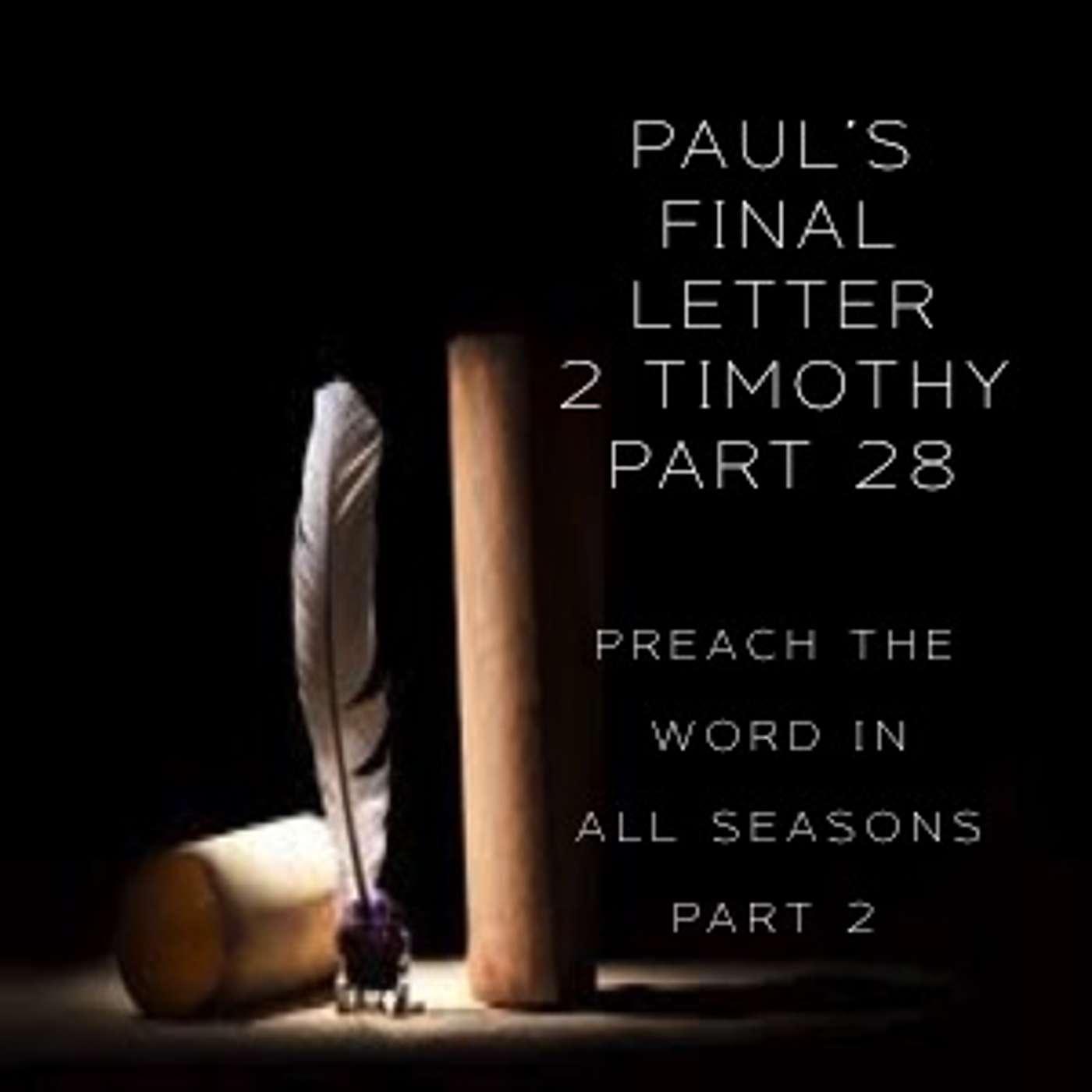 Paul's Final Letter 2 Timothy Part 28 - Preach The Word In All Seasons Part 2 episode artwork