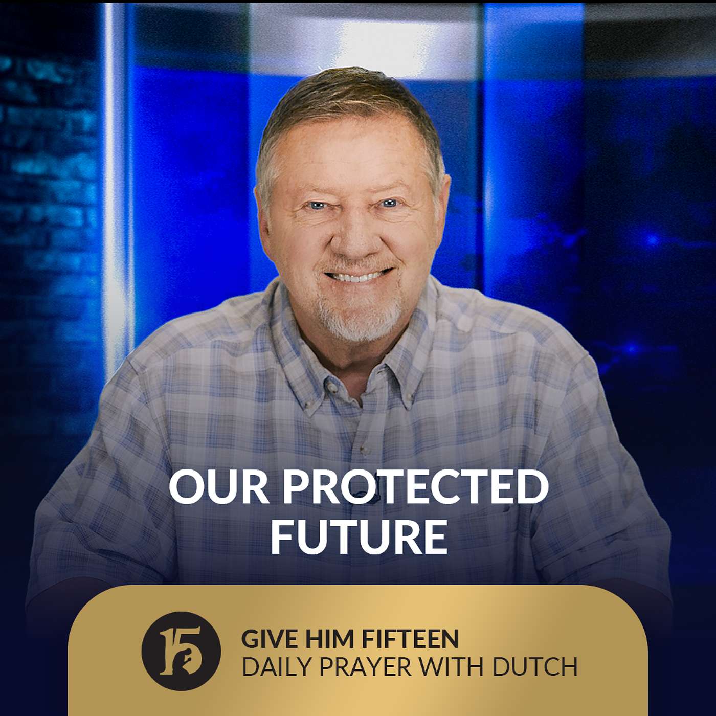 Our Protected Future | Give Him 15: Daily Prayer with Dutch | August 7,  2025
