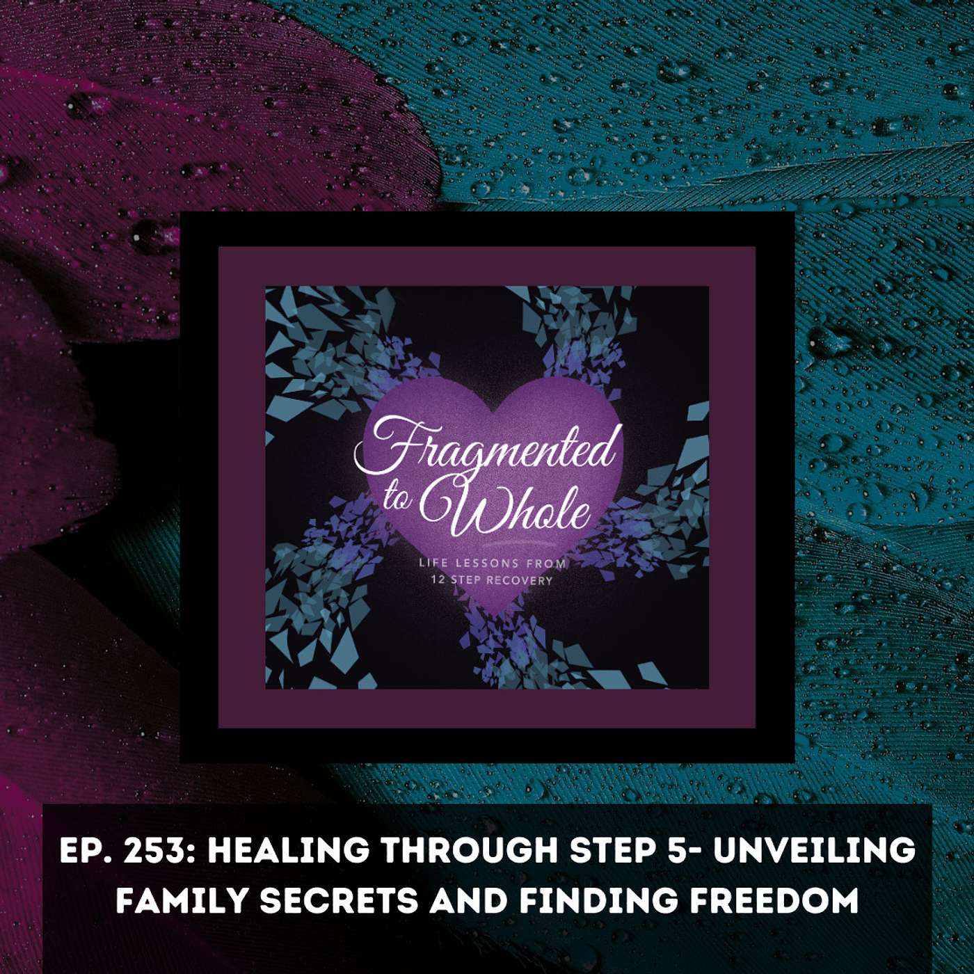 Healing Through Step 5- Unveiling Family Secrets and Finding Freedom | Episode 253