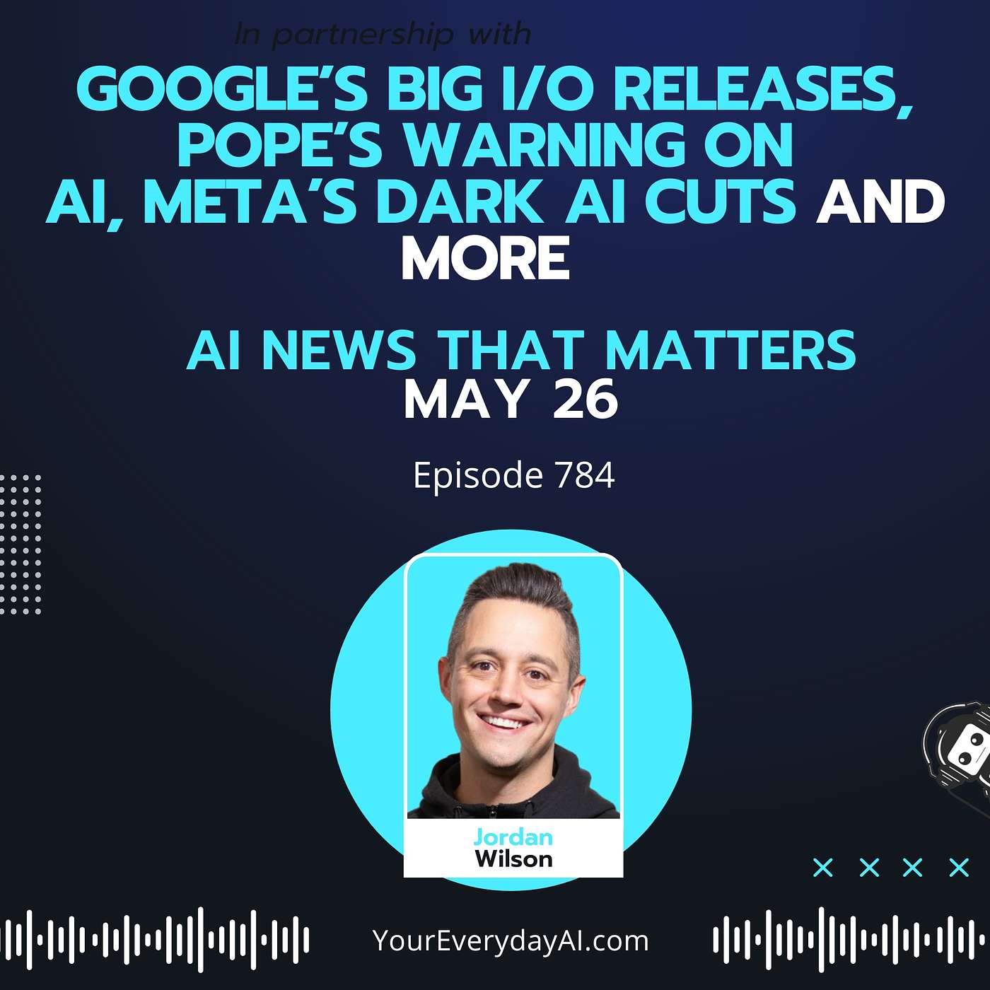 Ep 784: Google’s big I/O releases, Pope’s warning on AI, Meta’s dark AI cuts and more