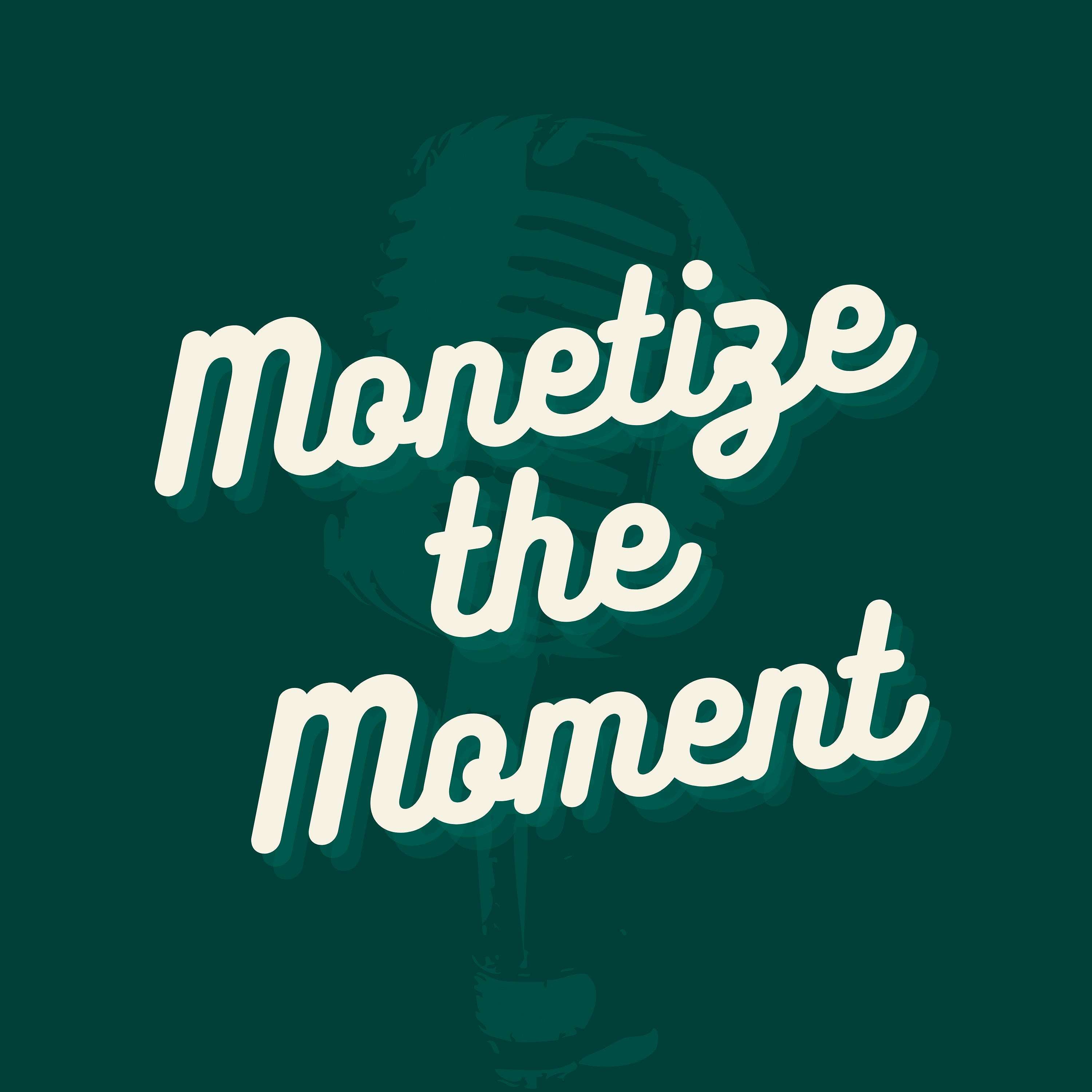 Monetize the Moment Podcast