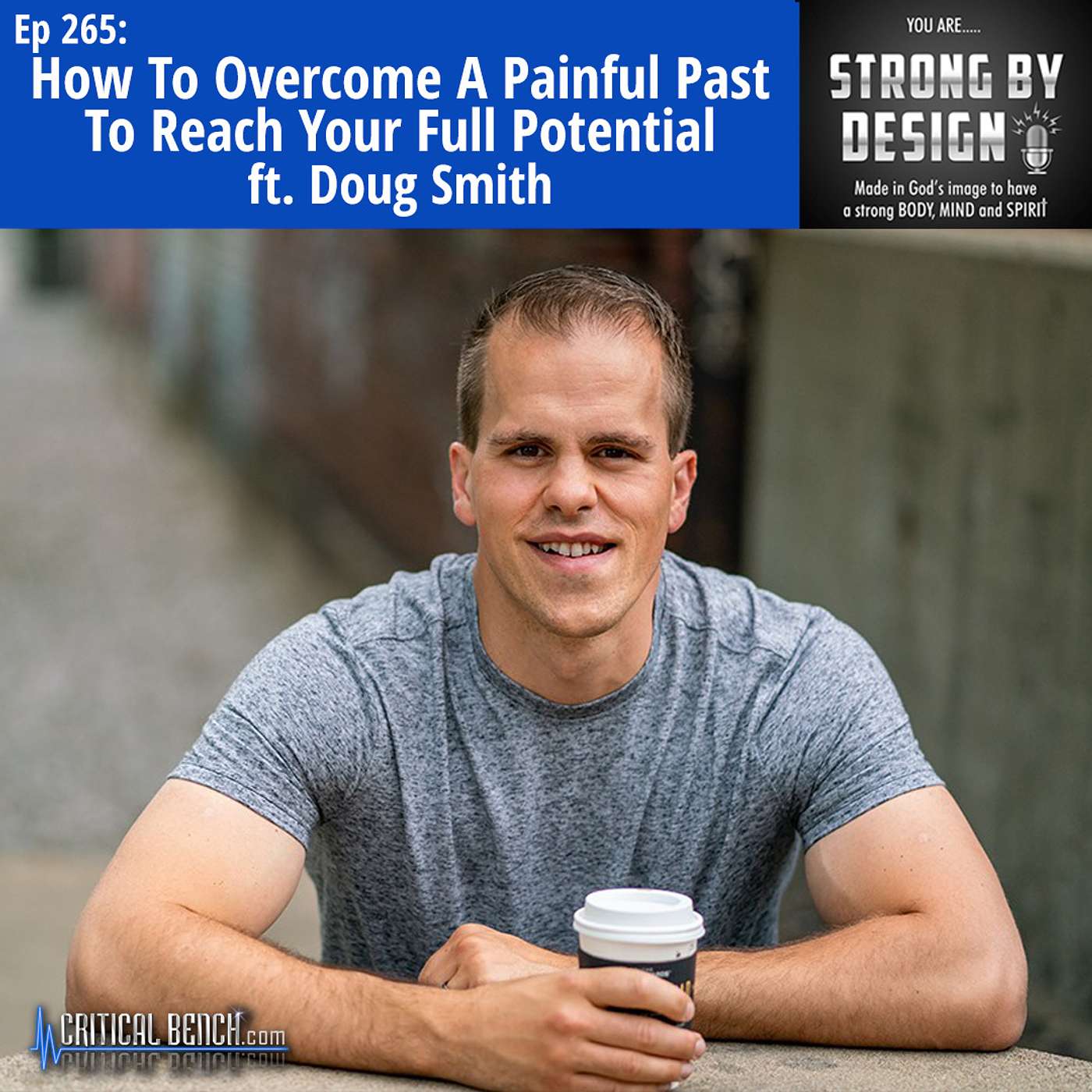 Ep 265 How To Overcome A Painful Past To Reach Your Full Potential ft. Doug Smith