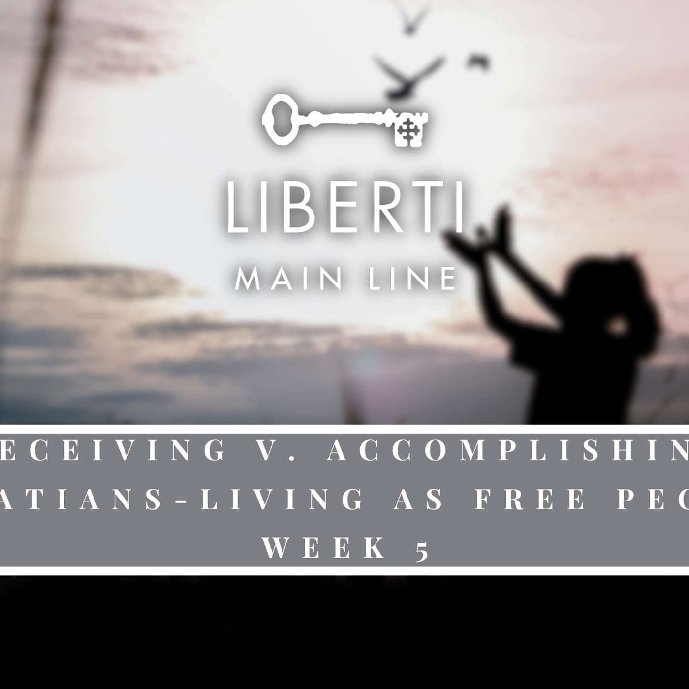 Galatians - Living as Free People | Receiving v. Accomplishing | Week 5