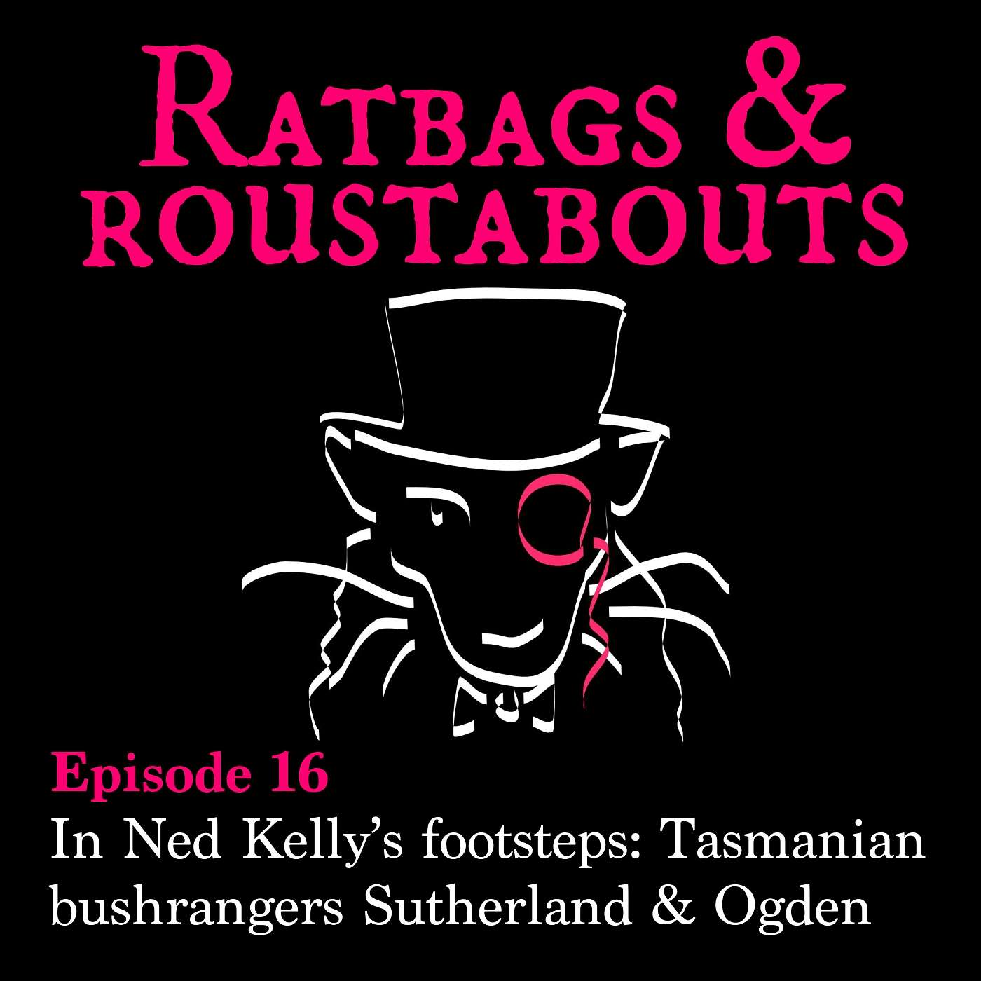 Ratbags & Roustabouts - In Ned Kelly’s footsteps: Tasmanian bushrangers Sutherland & Ogden