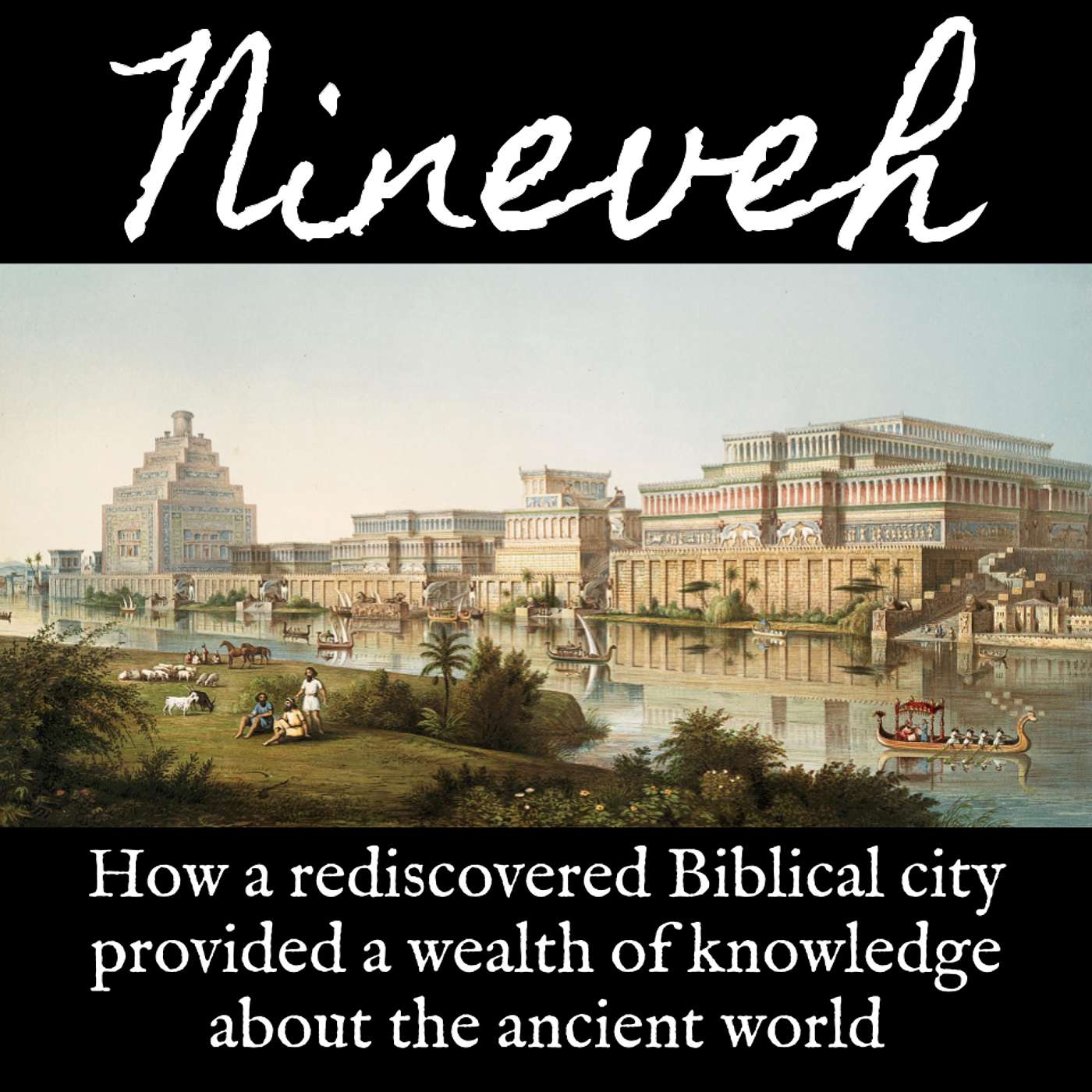 Ep. 147 Nineveh: How a Rediscovered Biblical City Provided a Wealth of Knowledge About the Ancient World Ep. 147 Nineveh: How a Rediscovered Biblical City Provided a Wealth of Knowledge About the Ancient World