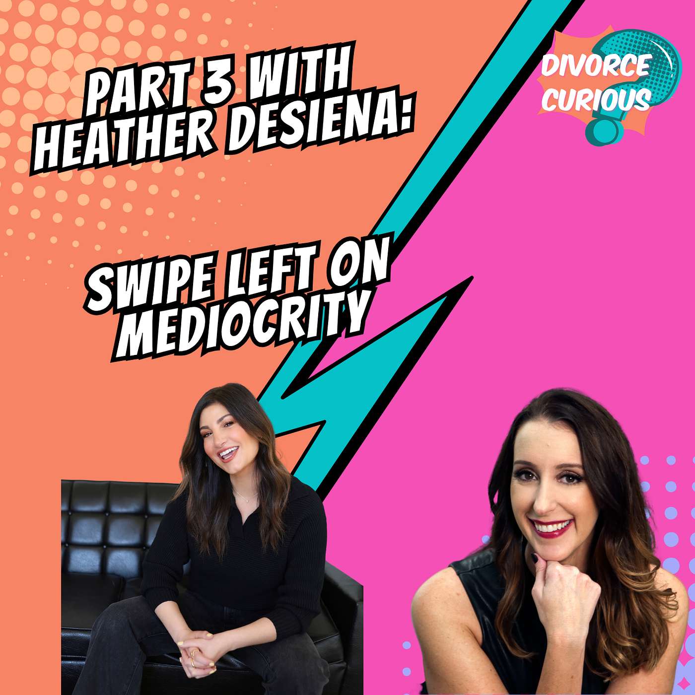 Swipe Left On Mediocrity: Part 3 with Heather DeSiena