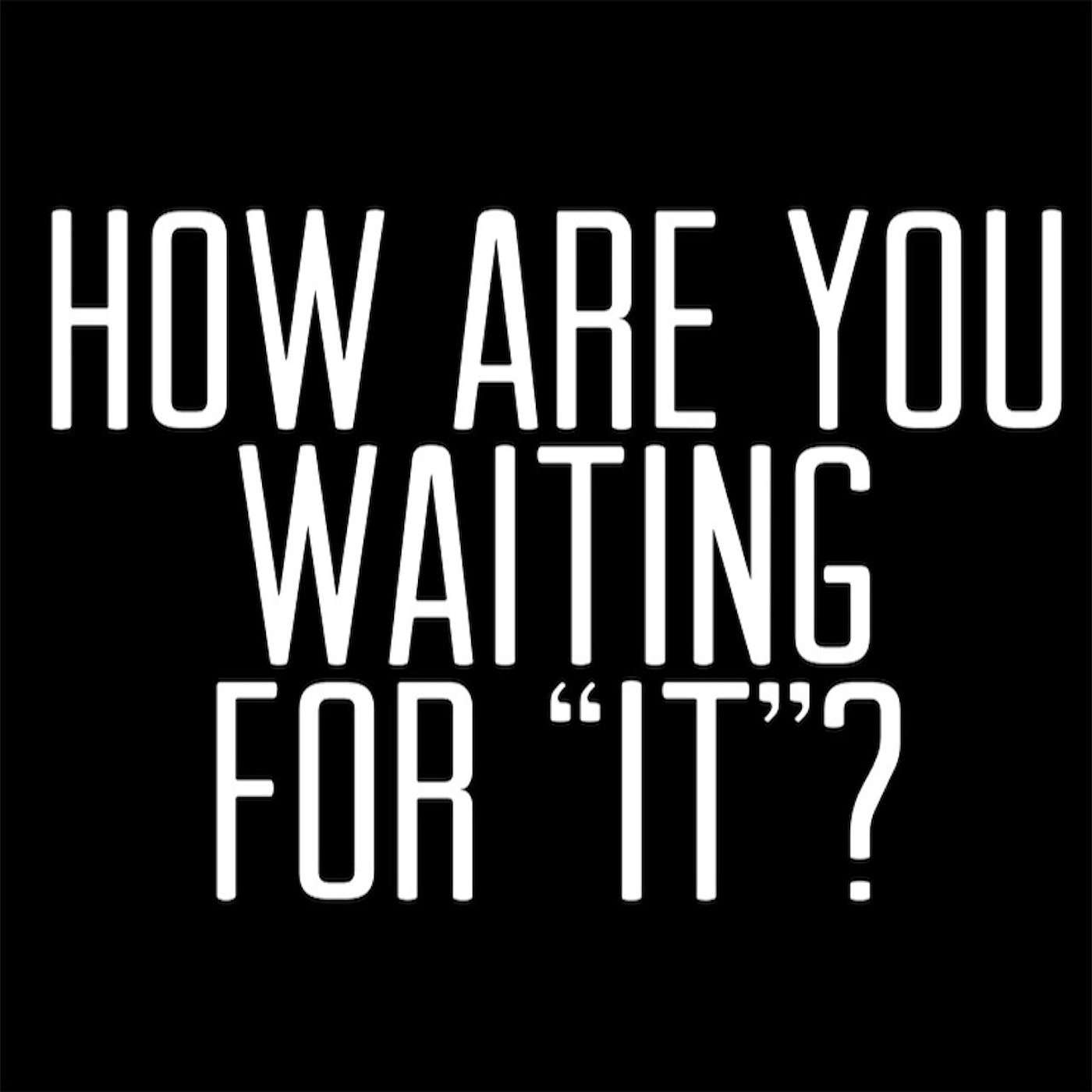 How Are You Waiting For 