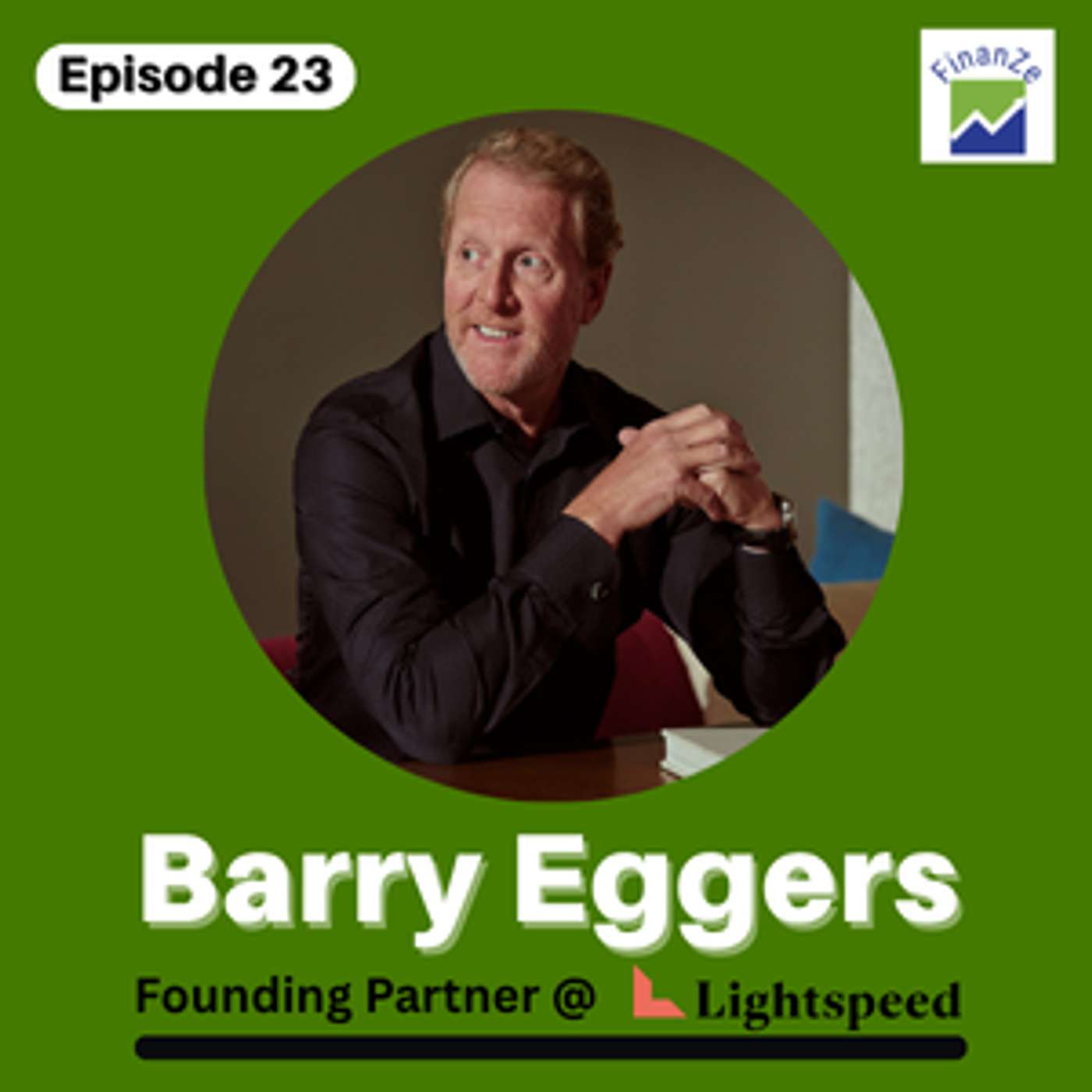 Episode 23: Barry Eggers, Co-Founder and Partner of Lightspeed Ventures