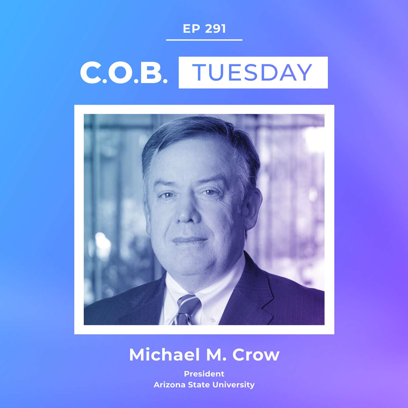 "If You Have Good Ideas, The Resources Follow" Featuring Dr. Michael Crow, Arizona State University
